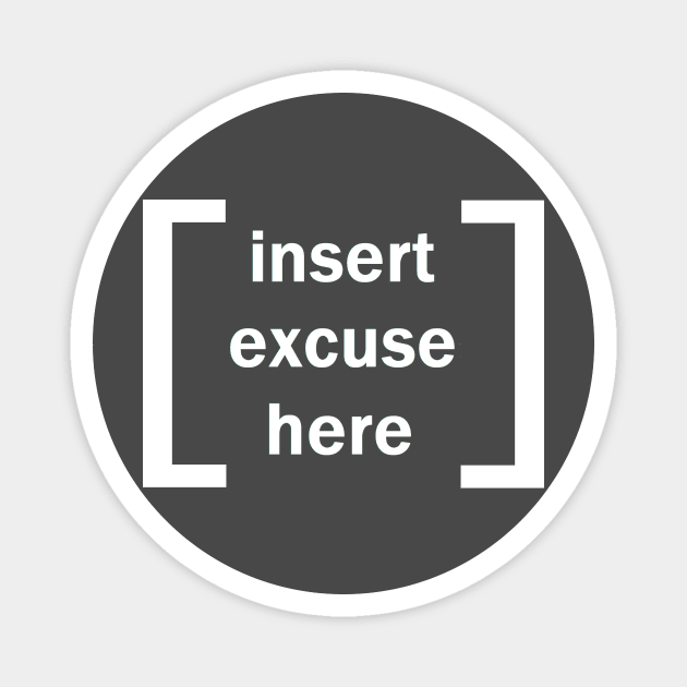 Insert Excuse Here Magnet by T is for Tee